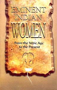 Eminent Indian Women from the Vedic Age to the Present