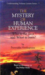 Mystery of Human Experience : Who Is the Seer and What is the Seen? (Series #7)