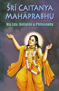Sri Caitanya Mahaprabhu: His Life, Religion & Philosophy