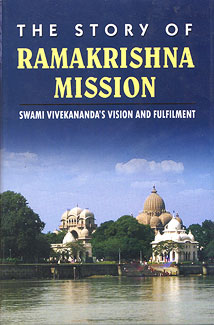 Story of Ramakrishna Mission, The: Swami Vivekananda’s Vision and Fulfillment